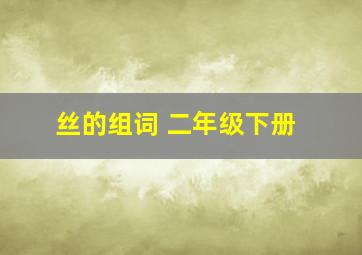 丝的组词 二年级下册